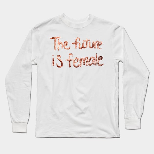 The future is female - rose gold quote II Long Sleeve T-Shirt by RoseAesthetic